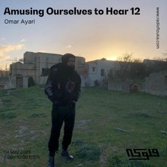 Amusing Ourselves to Hear 12 w/ Omar Ayari - 04/05/2023