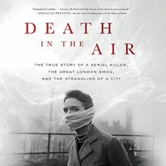 ❤️ Read Death in the Air: The True Story of a Serial Killer, the Great London Smog, and the Stra