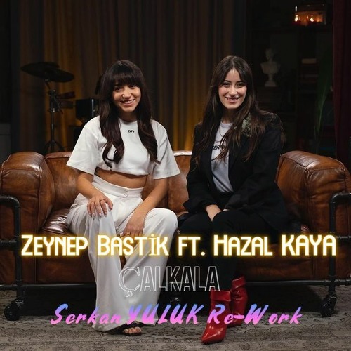 Stream Zeynep Bastık Ft. Hazal Kaya - Çalkala (Serkan YULUK Re - Work) by  Serkan Yuluk 3 | Listen online for free on SoundCloud