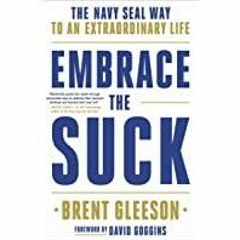 Download~ Embrace the Suck: The Navy SEAL Way to an Extraordinary Life