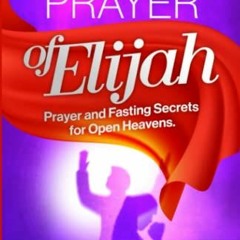 [VIEW] KINDLE 📧 Prayer of Elijah: Prayer and Fasting Secrets for Open Heavens by  Ja
