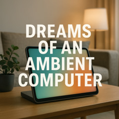 Dreams of an Ambient Computer