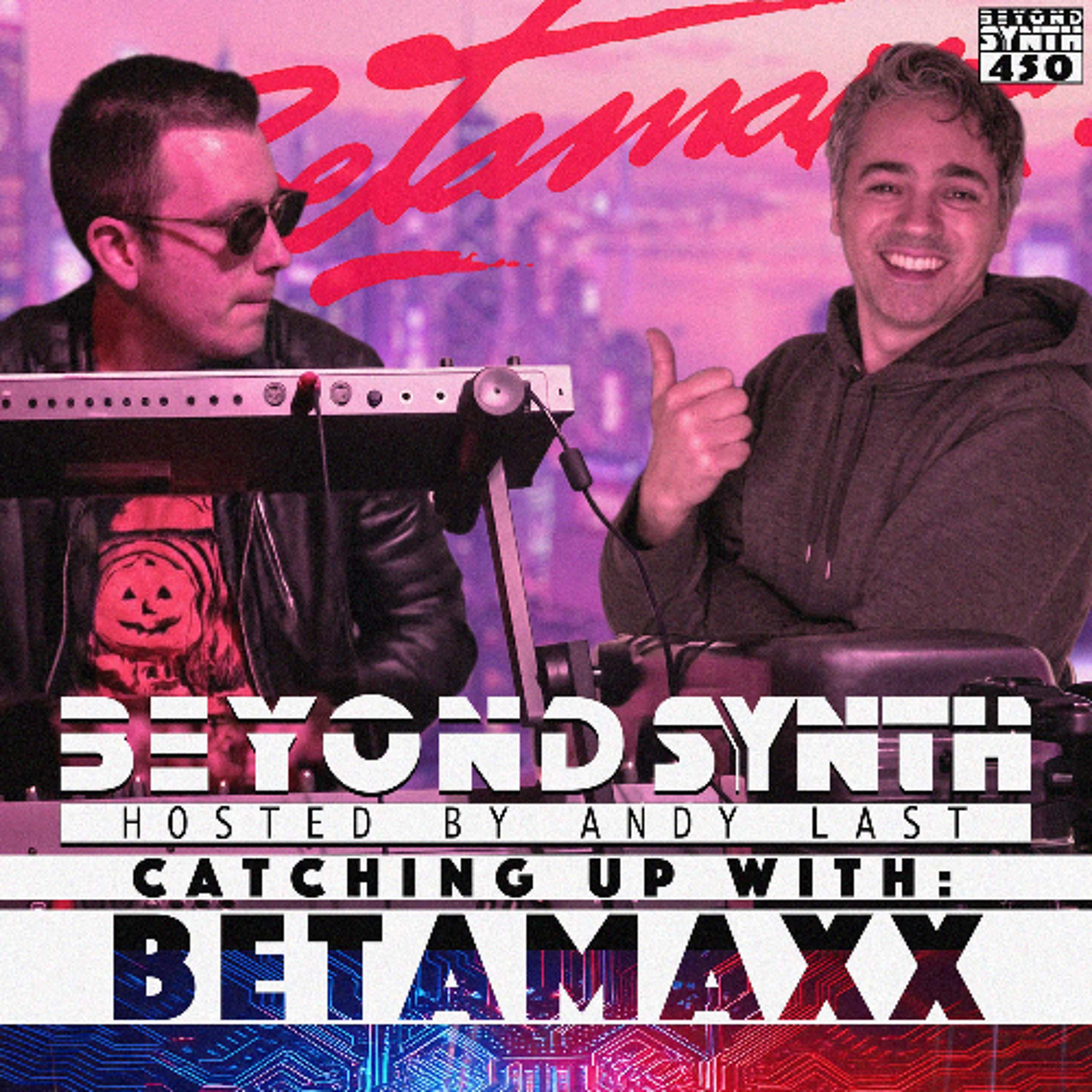 Beyond Synth - 450 - Catching Up With Betamaxx