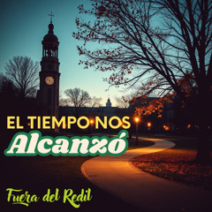 El Tiempo Nos Alcanzó