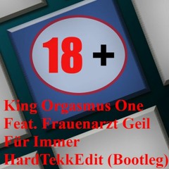 King Orgasmus One Feat. Frauenarzt Geil Für Immer HardTekkEdit (Bootleg)