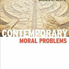 [Access] [KINDLE PDF EBOOK EPUB] Contemporary Moral Problems by  James E. White ✅