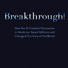 Access EPUB KINDLE PDF EBOOK Breakthrough!: How the 10 Greatest Discoveries in Medicine Saved Millio