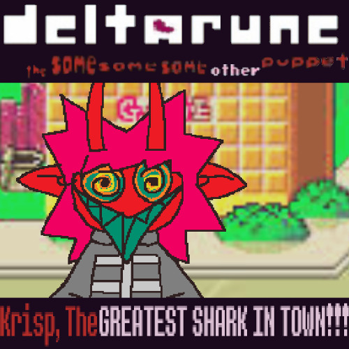 [Deltarune; The Same Same Same Other Puppet] - Krisp The, GREATEST SHARK IN TOWN!!