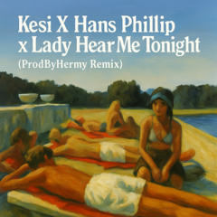 Kesi X Hans Phillip X Lady Hear Me Tonight