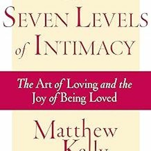 The Seven Levels of Intimacy: The Art of Loving and the Joy of Being Loved BY: Matthew Kelly (A