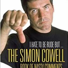 DOWNLOAD ⚡️ eBook I Hate to Be Rude, But . . .: Simon Cowell's Book of Nasty Comments Full Ebook