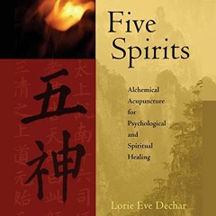 Read PDF 📌 Five Spirits: Alchemical Acupuncture for Psychological and Spiritual Heal
