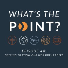WTP - Ep. 44 - Getting to Know Our Worship Leaders