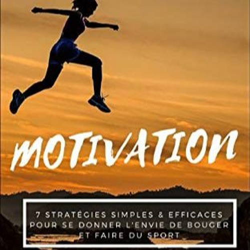 TÉLÉCHARGER Motivation : 7 Stratégies Simples & Efficaces pour se Donner l'Envie de Bouger et Fai