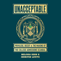 Read PDF 💑 Unacceptable: Privilege, Deceit & the Making of the College Admissions Sc