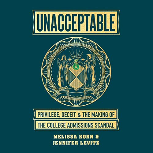 [Download] EPUB 💓 Unacceptable: Privilege, Deceit & the Making of the College Admiss