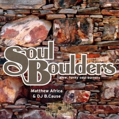 Soul Boulders Mixed by Matthew Africa & DJ B.Cause
