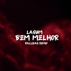 BALLIDAG - LAGUM, BEM MELHOR (REMIX)