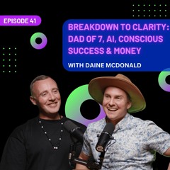 EP 41 - From Breakdown to Clarity: Dad of 7, AI, Conscious Success & Money with Daine McDonald