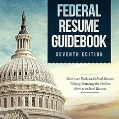 ~Read~[PDF] Federal Resume Guidebook: First-Ever Book on Federal Resume Writing Featuring the O