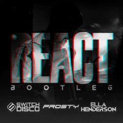 Switch Disco Ft Ella Henderson - React (Frosty Bootleg)*FREE DOWNLOAD*