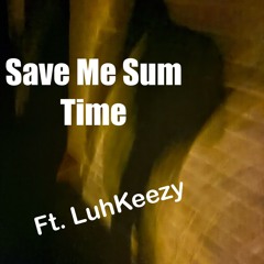 Save Me Sum Time (Ft.LuhKeezy)