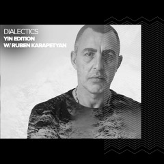 Dialectics 044 with Ruben Karapetyan - Yin Edition