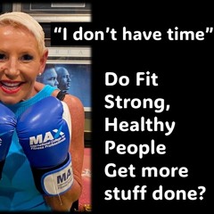 Time…Why and HOW do Fit, Strong People Get More done