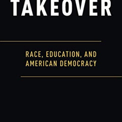 ACCESS EBOOK 🗃️ Takeover: Race, Education, and American Democracy by  Domingo Morel