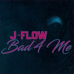Flow-J - Bad 4 Me