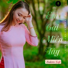 Em Gái Miền Tây | Bolero Lofi | Trần Quang Huy  Cover