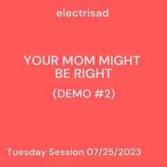 Your Mom Might Be Right (Demo #2)