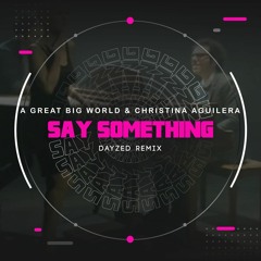 Say Something (Dayzed Remix) - A Great Big World & Christina Aguilera