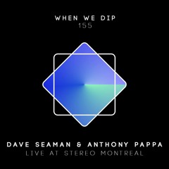 Dave Seaman & Anthony Pappa - When We Dip 155 (Live at Stereo Montreal)