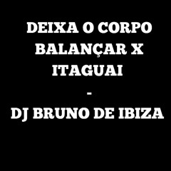 DEIXA O CORPO BALANÇAR X ITAGUAI X IBIZA DJ MAIA E DJ BRUNO