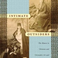 View PDF 🗃️ Intimate Outsiders: The Harem in Ottoman and Orientalist Art and Travel