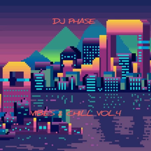 DJ PHASE - VIBES AND CHILL VOL.4 (Afrobeats & Amapiano )