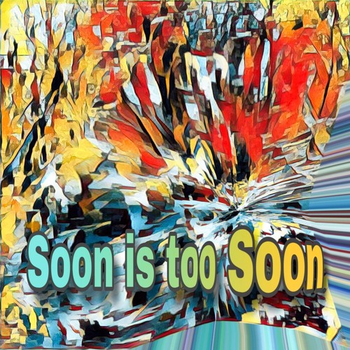 Soon is too Soon