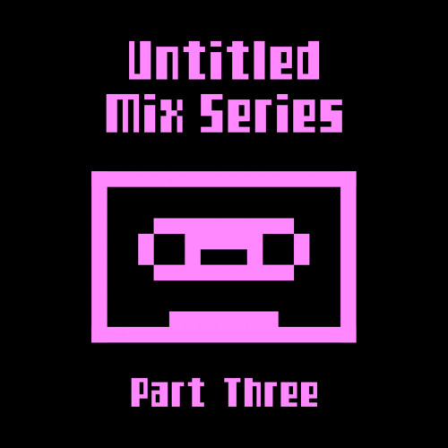 Untitled Mix Series (Part Three)