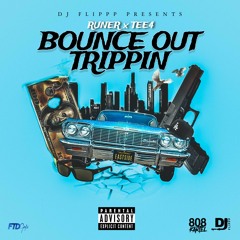 RUNER X TEE4 - BOUNCE OUT TRIPPIN (Prod By Dj Flippp)