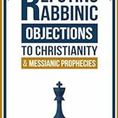 Read [EBOOK EPUB KINDLE PDF] Refuting Rabbinic Objections to Christianity & Messianic
