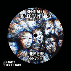 PREMIERE Bengalo - Uncertain Mind (Original Mix) (SERV006) (Shady SideChain Label) FREE DL
