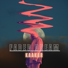 Faded Dream - Kaakar