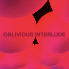 "OBLIVIOUS INTERLUDE" Pt. 1