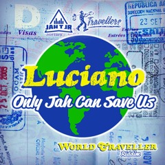 LUCIANO - ONLY JAH CAN SAVE US - WORLD TRAVELLER RIDDIM - JAH T JR x TRAVELLERS