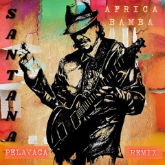 Santana - Africa Bamba (PELAVACA Remix)