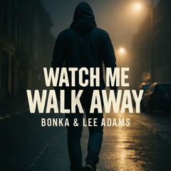 watch me walk away