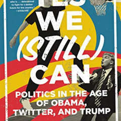 [VIEW] EPUB 💏 Yes We (Still) Can: Politics in the Age of Obama, Twitter, and Trump b
