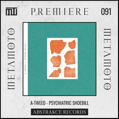 MM PREMIERE 091 | A-Tweed - Psychiatric Shoebill [Abstrakce Records]