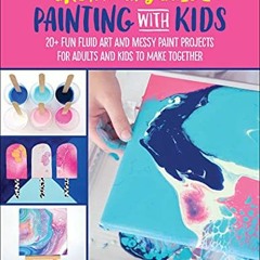 [VIEW] EBOOK 📂 The Grown-Up's Guide to Painting with Kids: 20+ Fun Fluid Art and Mes